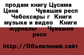 продам книгу Цусима › Цена ­ 99 - Чувашия респ., Чебоксары г. Книги, музыка и видео » Книги, журналы   . Чувашия респ.